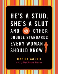 He’s a Stud, She’s a Slut, and 49 Other Double Standards Every Woman Should Know