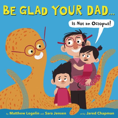 Be Glad Your Dad...(Is Not an Octopus!)