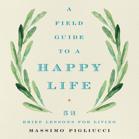 A Field Guide to a Happy Life