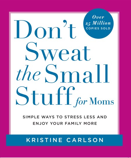 Don’t Sweat the Small Stuff for Moms